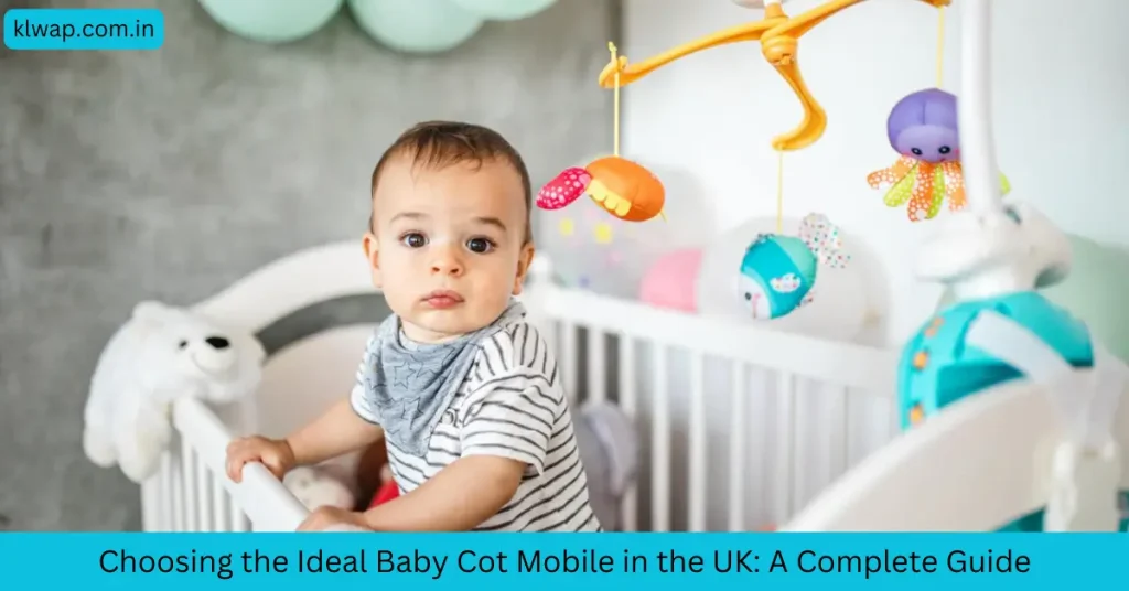 Choosing the Ideal Baby Cot Mobile in the UK: A Complete Guide