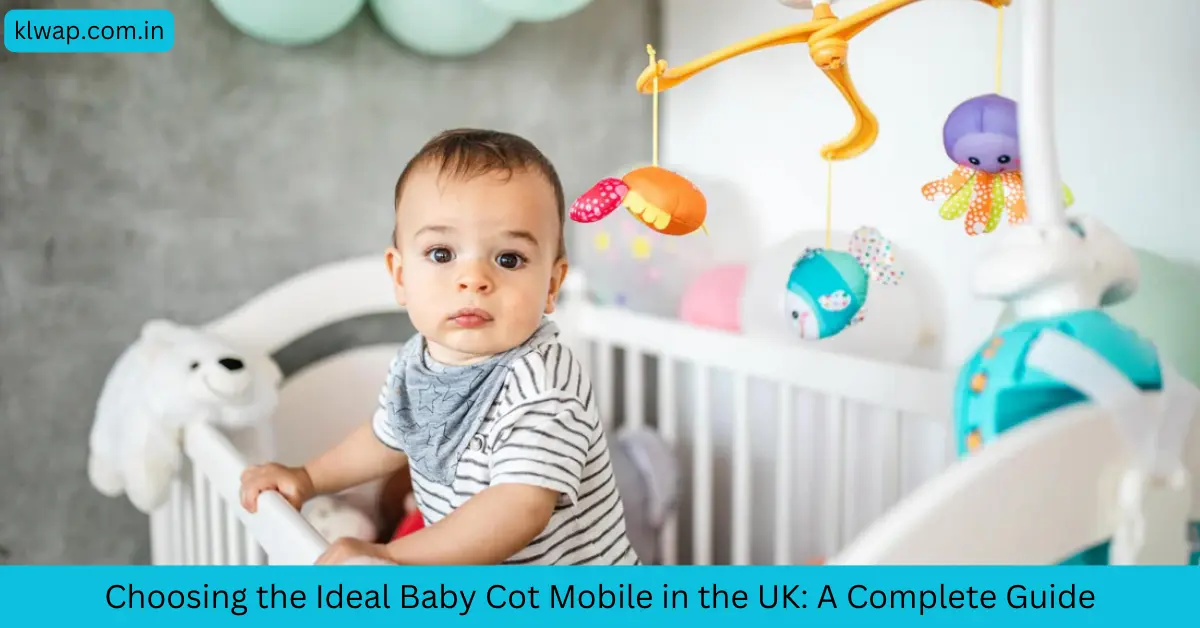 Choosing the Ideal Baby Cot Mobile in the UK: A Complete Guide