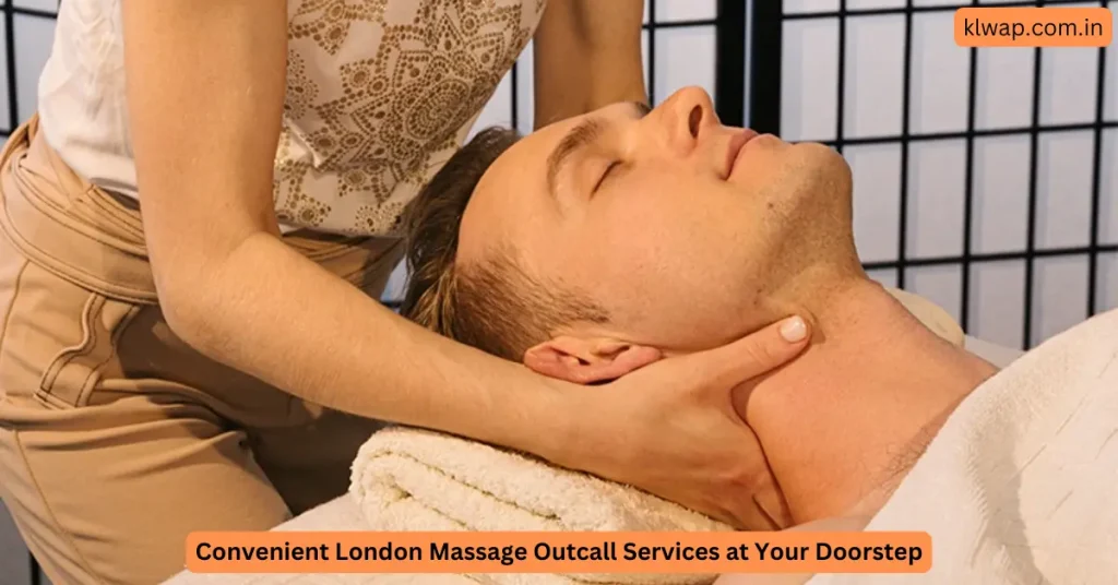 Convenient London Massage Outcall Services at Your Doorstep