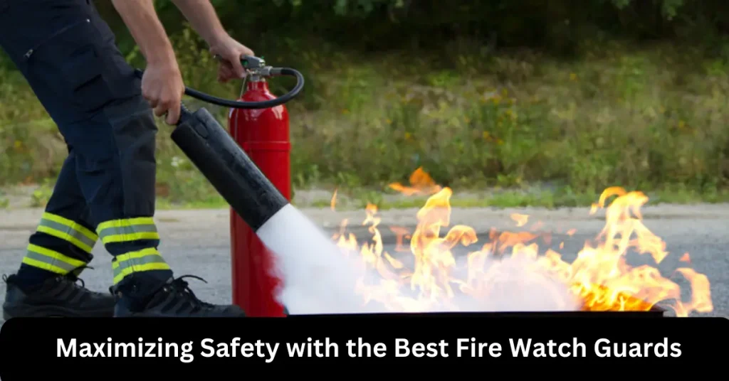maximizing safety with the best fire watch guards